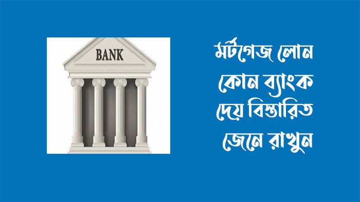 মর্টগেজ লোন কোন ব্যাংক দেয় মর্টগেজ লোন কোন ব্যাংক দেয়